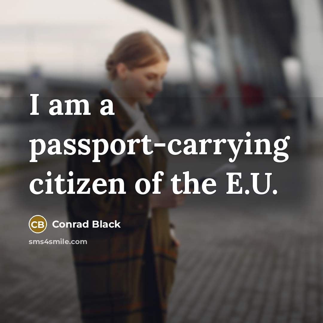 “I am a passport-carrying citizen of the E.U.…” quote by Conrad Black