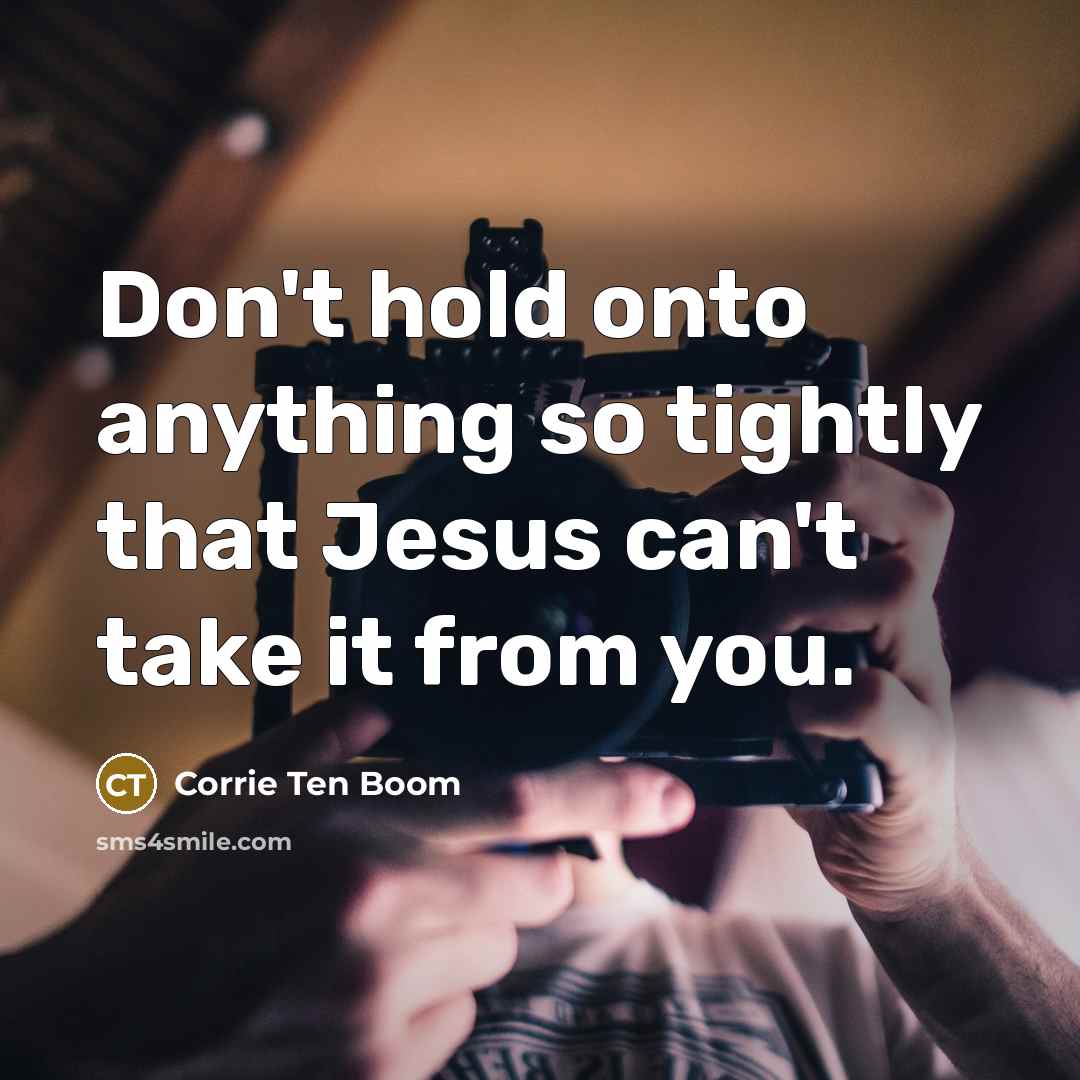 “Don't hold onto anything so tightly that Jesus can't take…” quote by Corrie Ten Boom