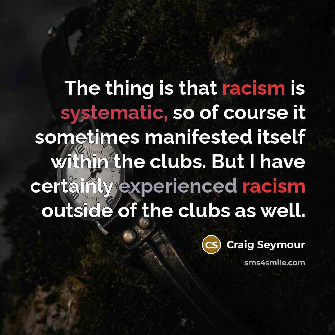 “The thing is that racism is systematic, so of course…” quote by Craig Seymour