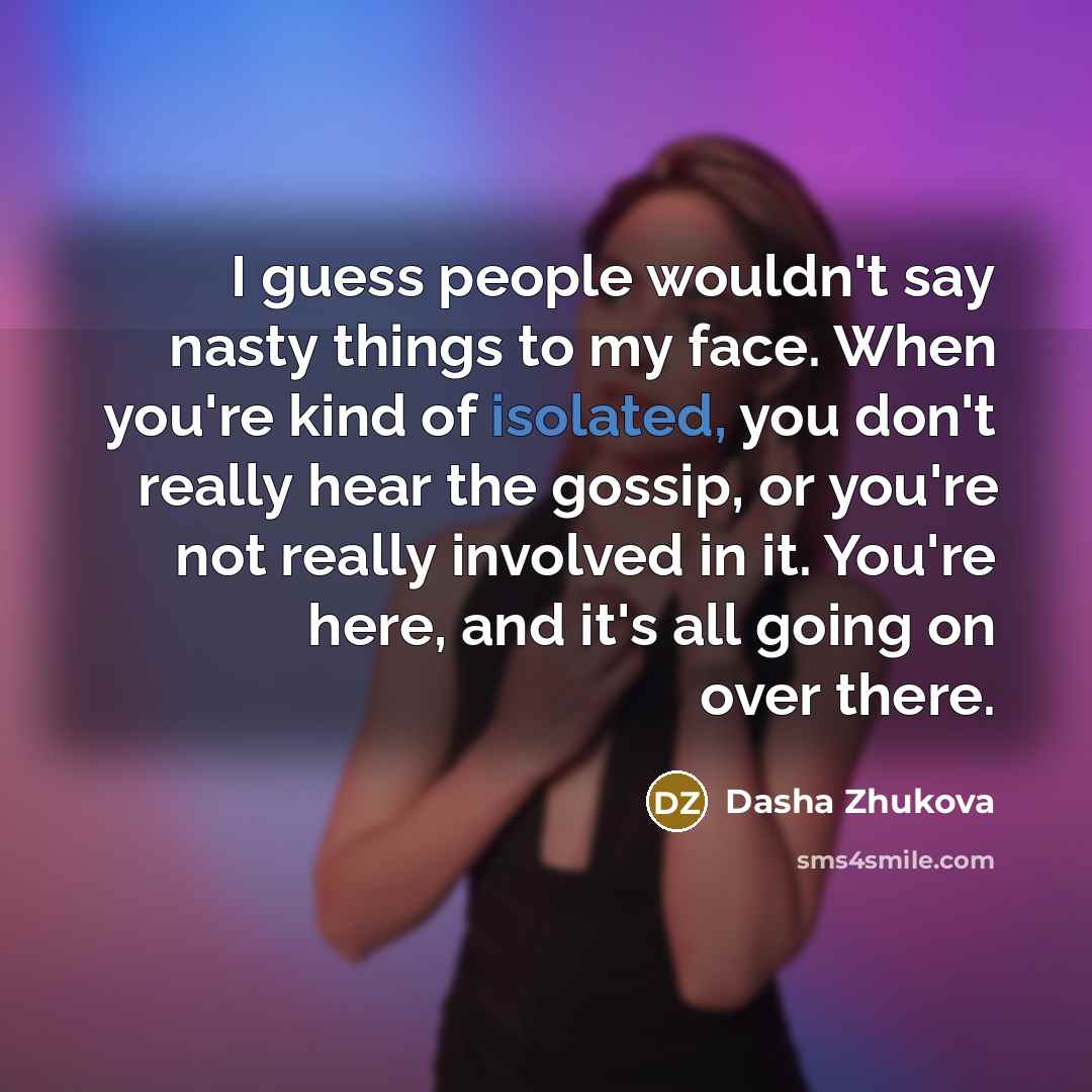 “I guess people wouldn't say nasty things to my face.…” quote by Dasha Zhukova