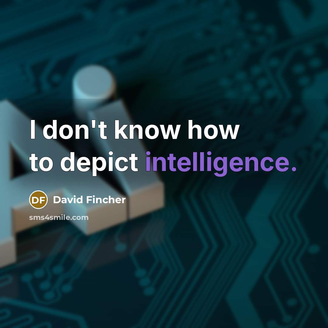“I don't know how to depict intelligence.…” quote by David Fincher