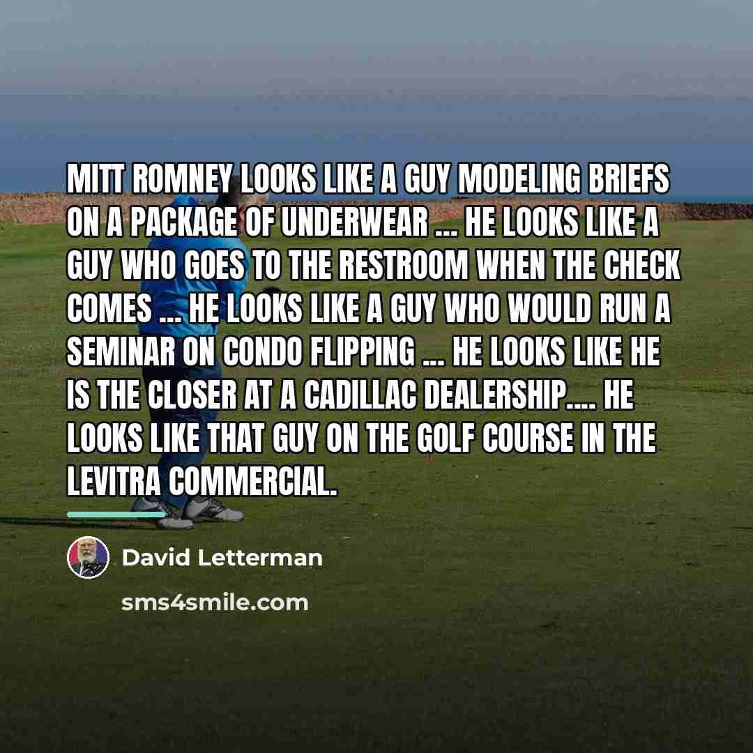 “Mitt Romney looks like a guy modeling briefs on a…” quote by David Letterman