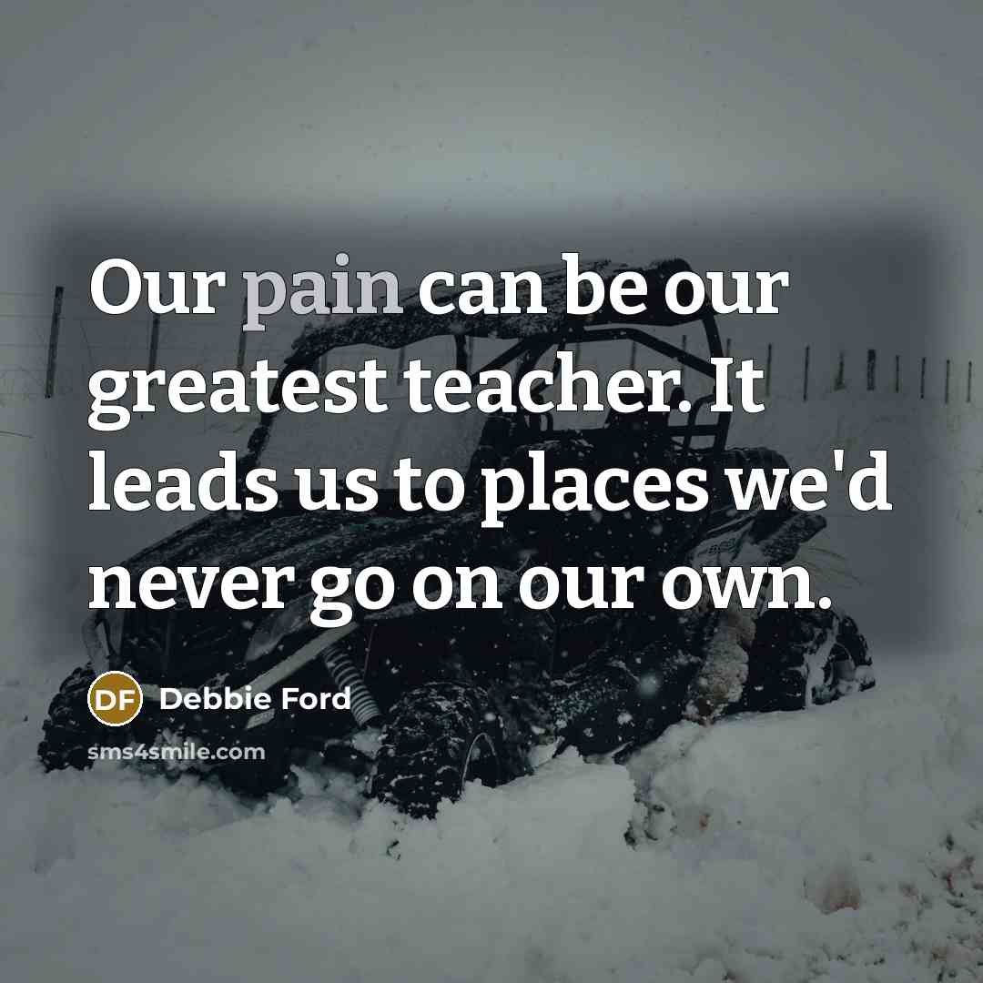 “Our pain can be our greatest teacher. It leads us…” quote by Debbie Ford