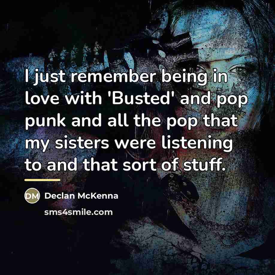 “I just remember being in love with 'Busted' and pop…” quote by Declan McKenna
