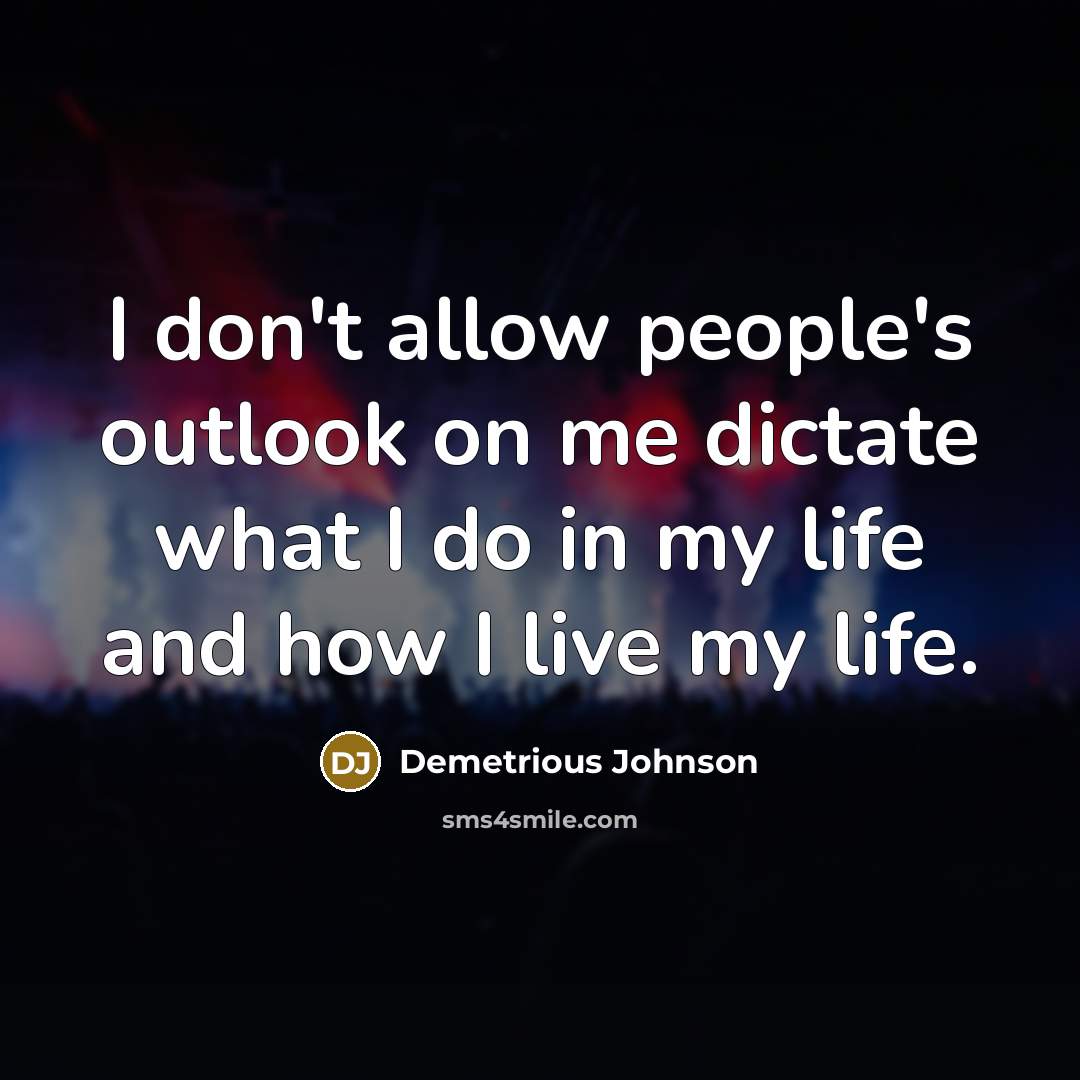 “I don't allow people's outlook on me dictate what I do in my life and how I live my life.” quote by Demetrious Johnson