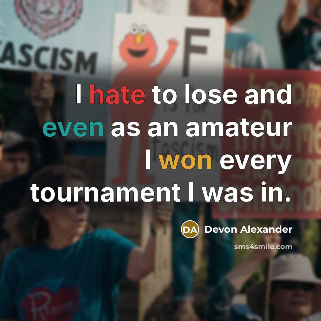 “I hate to lose and even as an amateur I won every tournament I was in.” quote by Devon Alexander