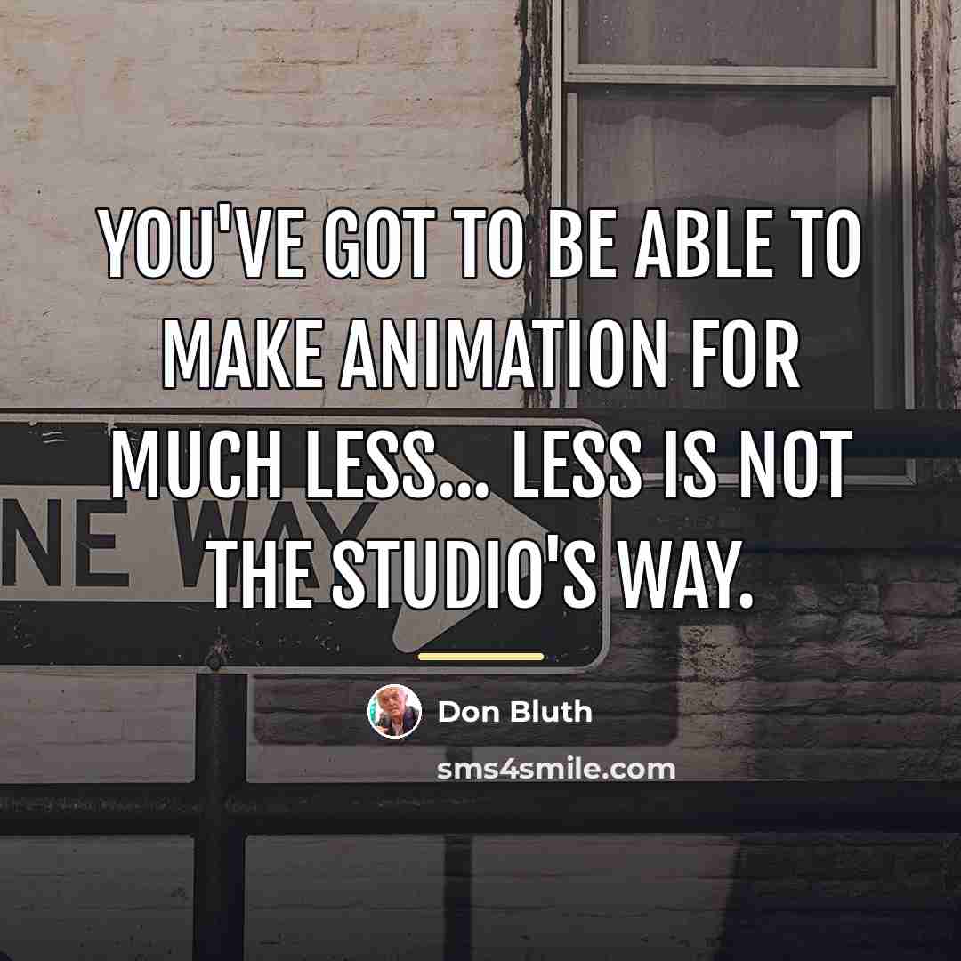 “You've got to be able to make animation for much…” quote by Don Bluth