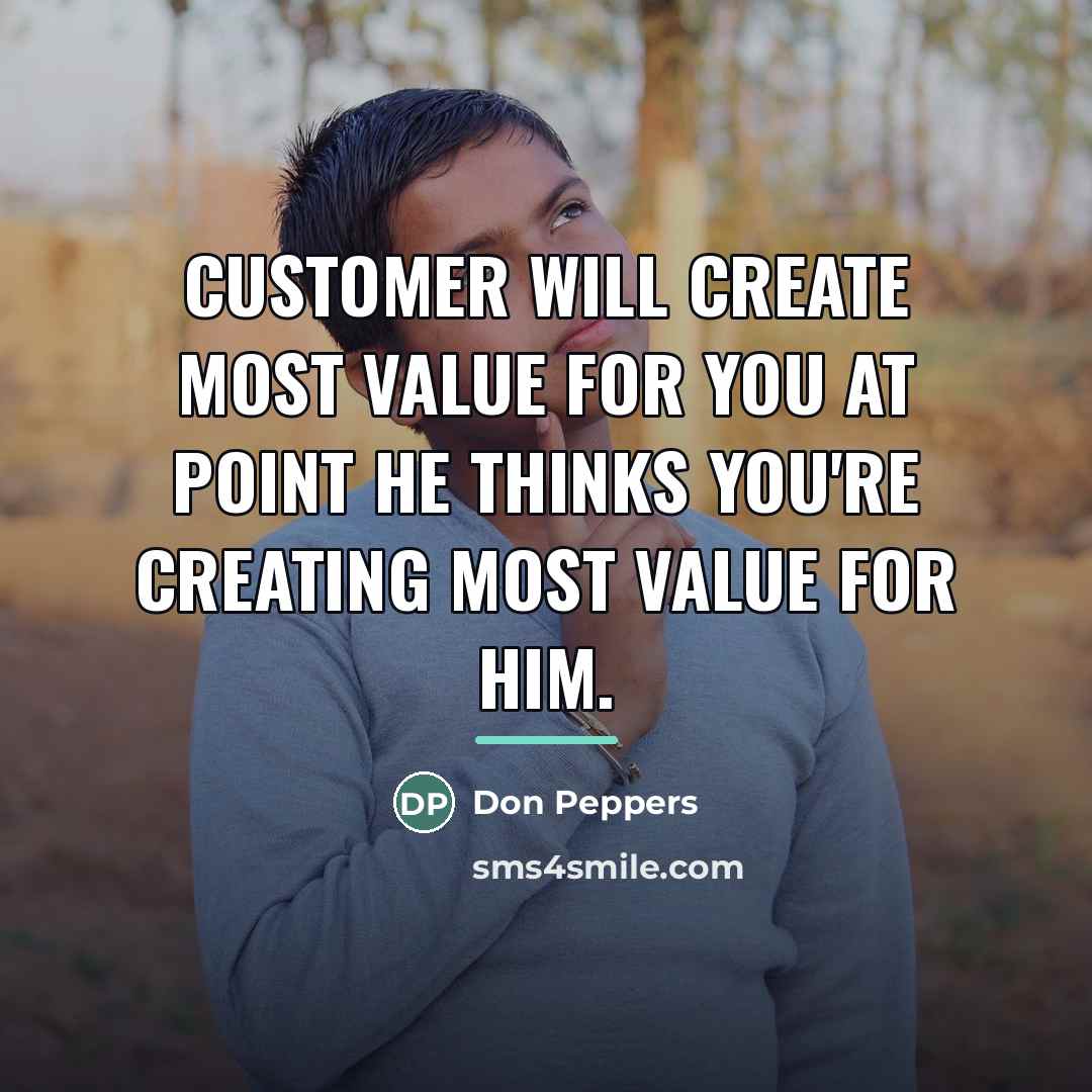 “Customer will create most value for you at point he…” quote by Don Peppers