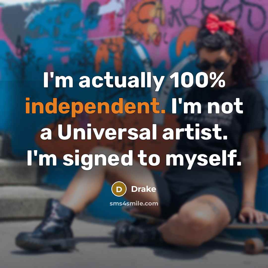 “I'm actually 100% independent. I'm not a Universal artist. I'm…” quote by Drake