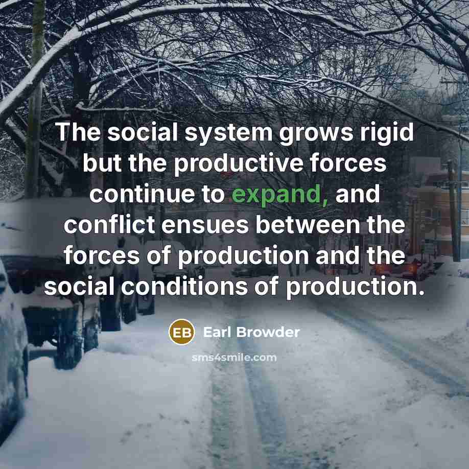 “The social system grows rigid but the productive forces continue…” quote by Earl Browder