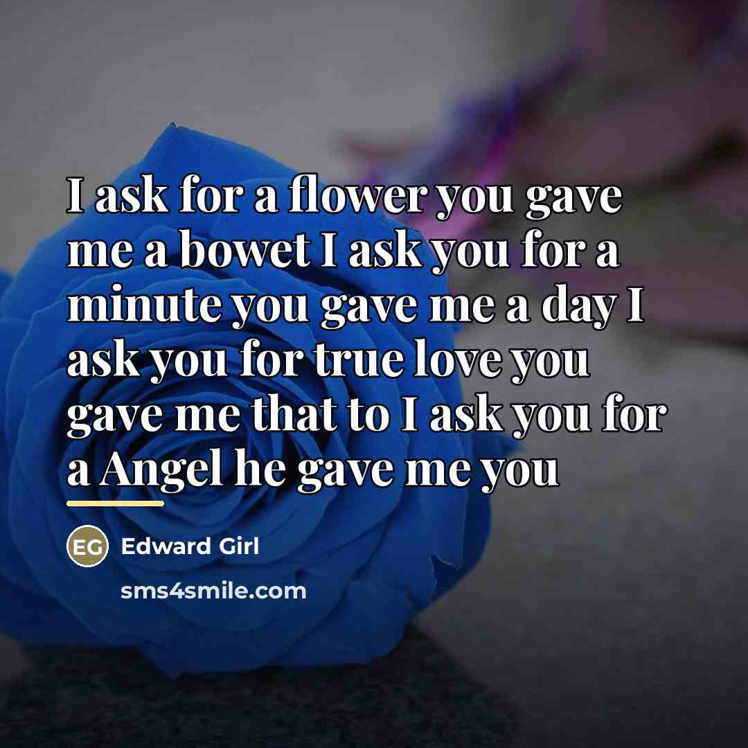 “I ask for a flower you gave me a bowet…” quote by Edward Girl