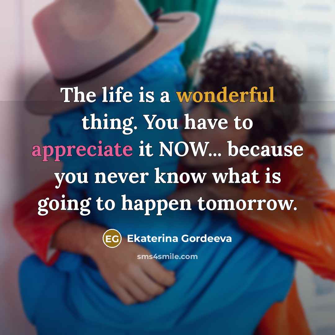 “The life is a wonderful thing. You have to appreciate…” quote by Ekaterina Gordeeva