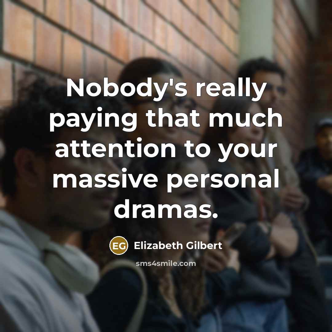 “Nobody's really paying that much attention to your massive personal…” quote by Elizabeth Gilbert