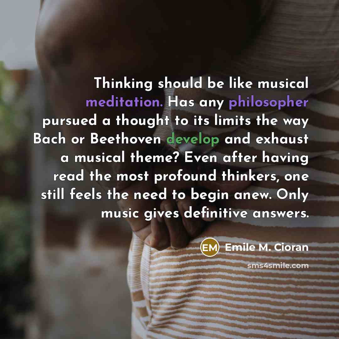“Thinking should be like musical meditation. Has any philosopher pursued…” quote by Emile M. Cioran