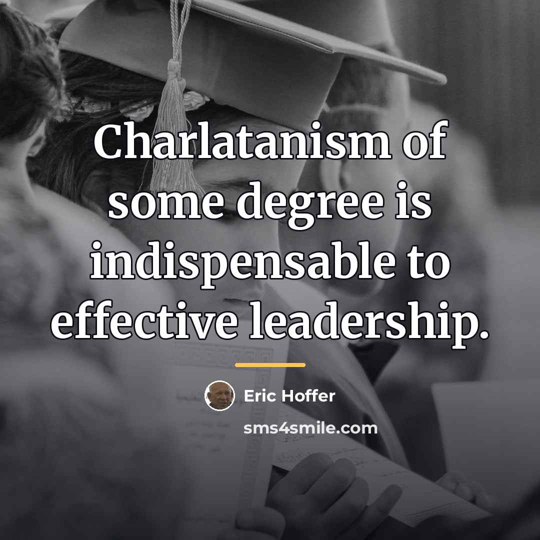 “Charlatanism of some degree is indispensable to effective leadership.…” quote by Eric Hoffer