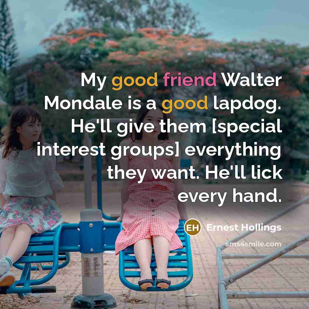 “My good friend Walter Mondale is a good lapdog. He'll…” quote by Ernest Hollings