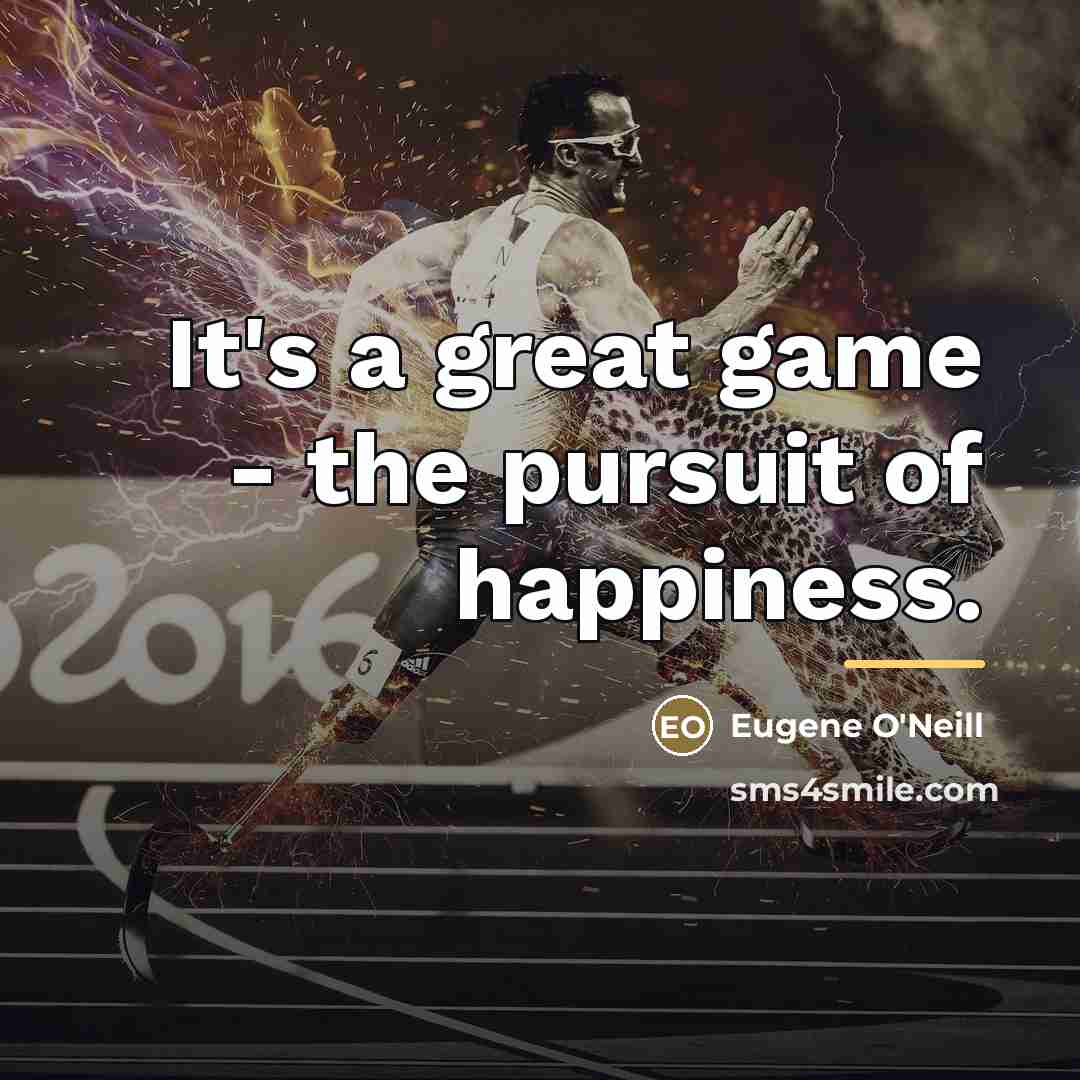 “It's a great game - the pursuit of happiness.…” quote by Eugene O'Neill