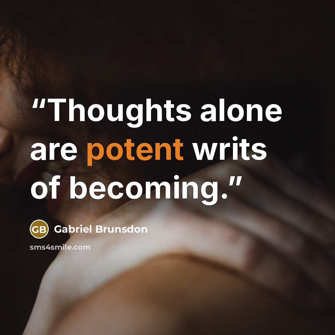 “Thoughts alone are potent writs of becoming.” quote by Gabriel Brunsdon