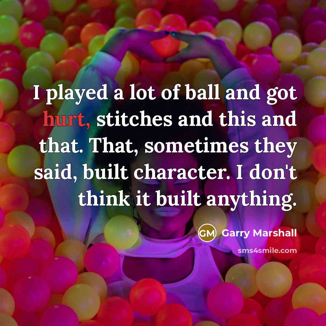 “I played a lot of ball and got hurt, stitches…” quote by Garry Marshall