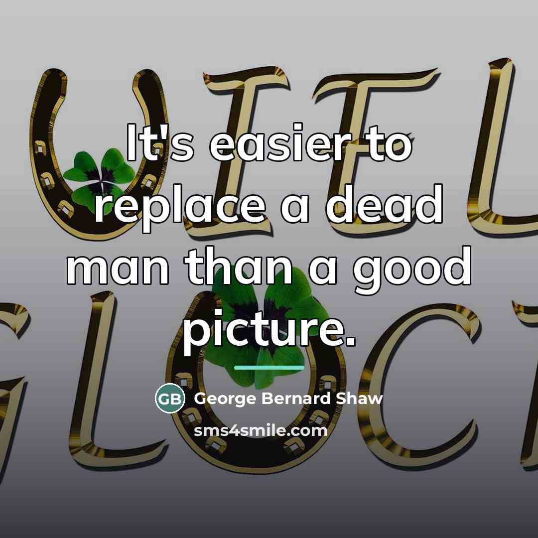 “It's easier to replace a dead man than a good…” quote by George Bernard Shaw