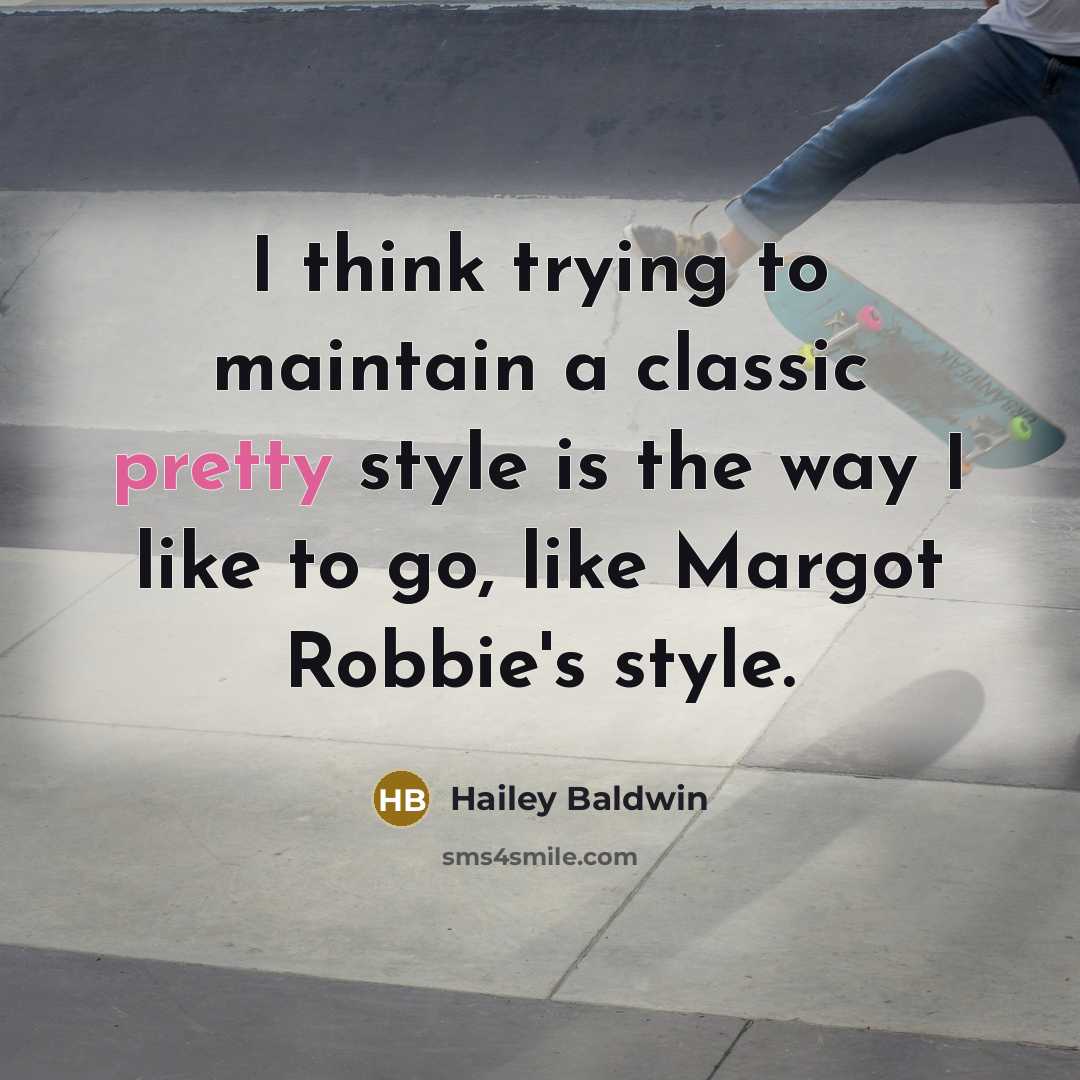 “I think trying to maintain a classic pretty style is…” quote by Hailey Baldwin