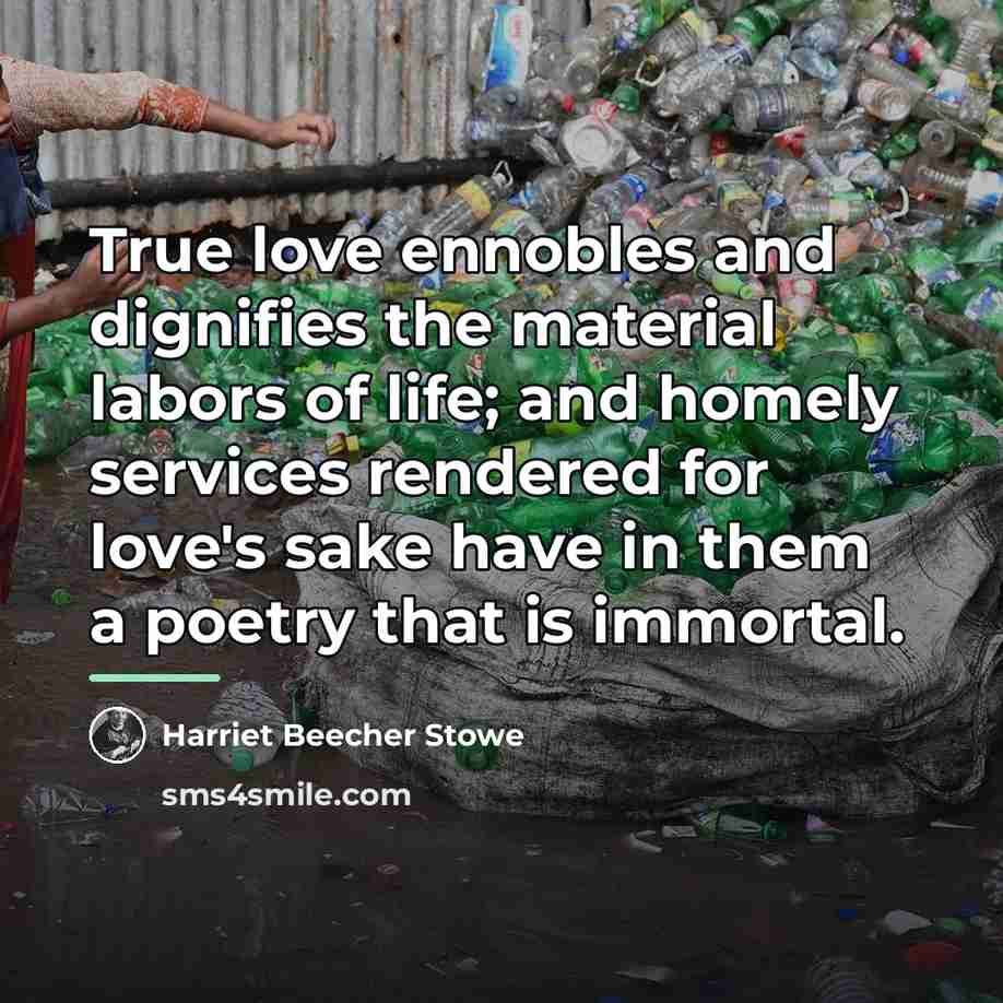 “True love ennobles and dignifies the material labors of life;…” quote by Harriet Beecher Stowe