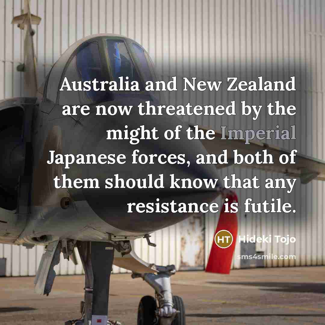 “Australia and New Zealand are now threatened by the might…” quote by Hideki Tojo