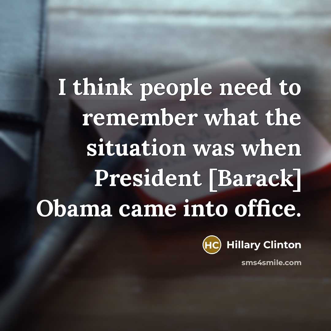 “I think people need to remember what the situation was…” quote by Hillary Clinton
