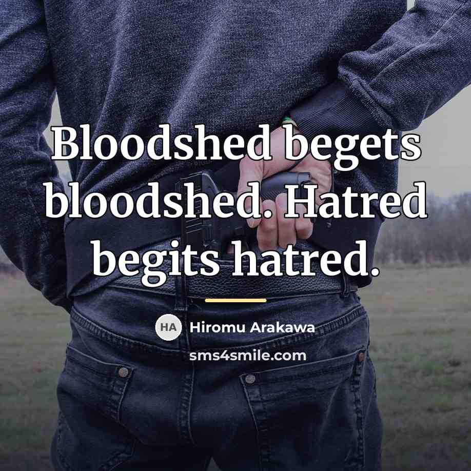 “Bloodshed begets bloodshed. Hatred begits hatred.…” quote by Hiromu Arakawa