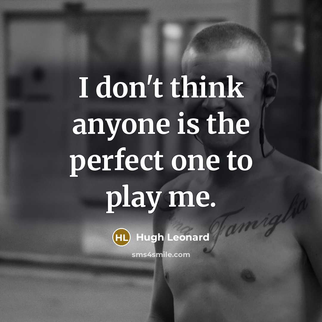 “I don't think anyone is the perfect one to play…” quote by Hugh Leonard