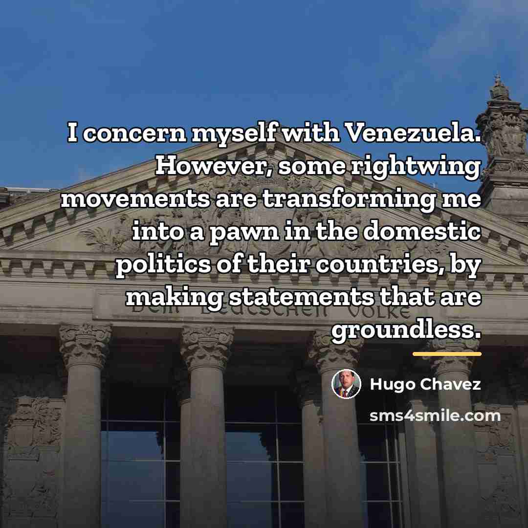 “I concern myself with Venezuela. However, some rightwing movements are…” quote by Hugo Chavez
