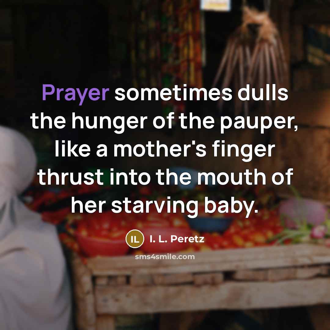 “Prayer sometimes dulls the hunger of the pauper, like a…” quote by I. L. Peretz