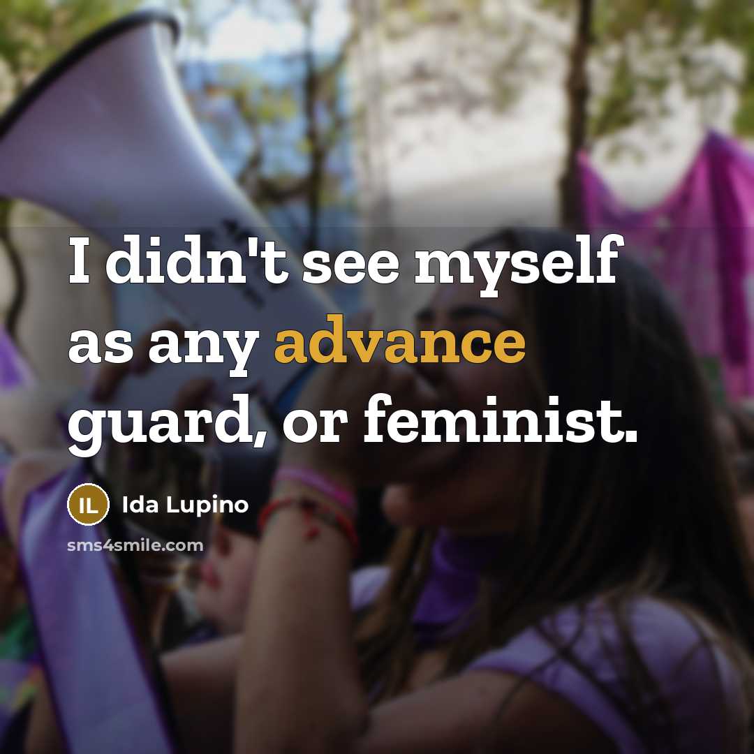 “I didn't see myself as any advance guard, or feminist.…” quote by Ida Lupino