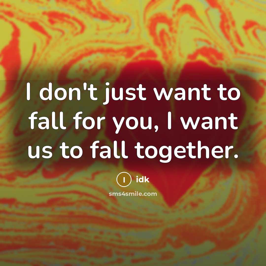“I don't just want to fall for you, I want…” quote by Idk