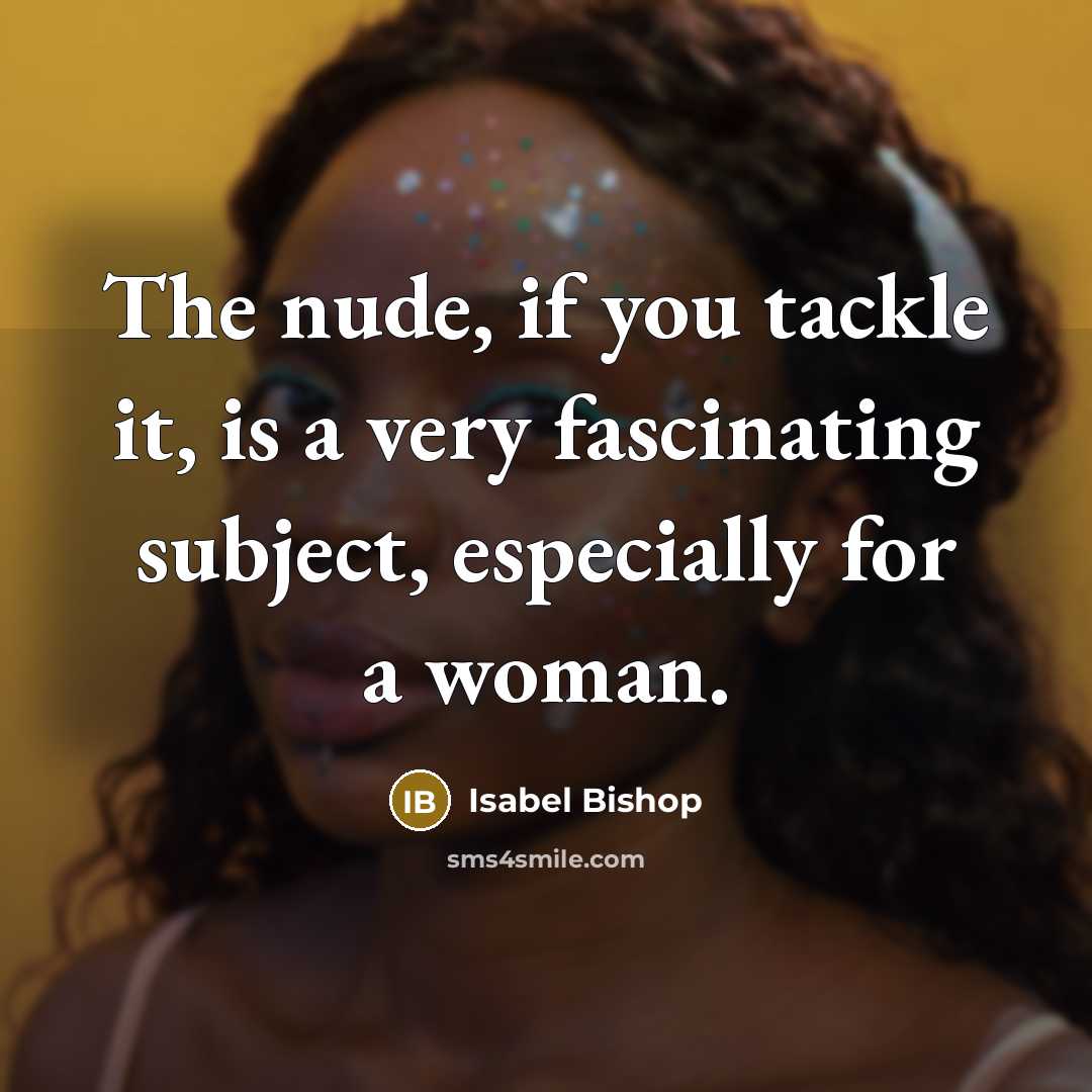 “The nude, if you tackle it, is a very fascinating…” quote by Isabel Bishop