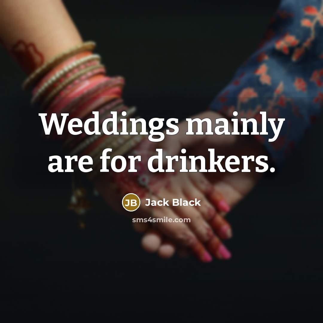“Weddings mainly are for drinkers.…” quote by Jack Black