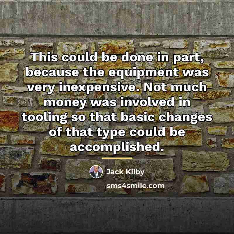 “This could be done in part, because the equipment was…” quote by Jack Kilby