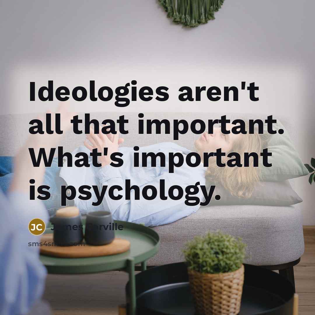 “Ideologies aren't all that important. What's important is psychology.” quote by James Carville