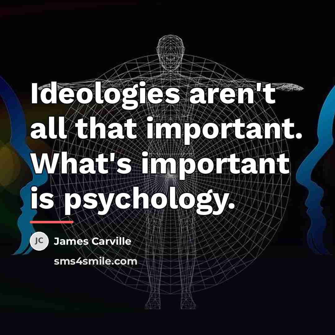 “Ideologies aren't all that important. What's important is psychology.…” quote by James Carville