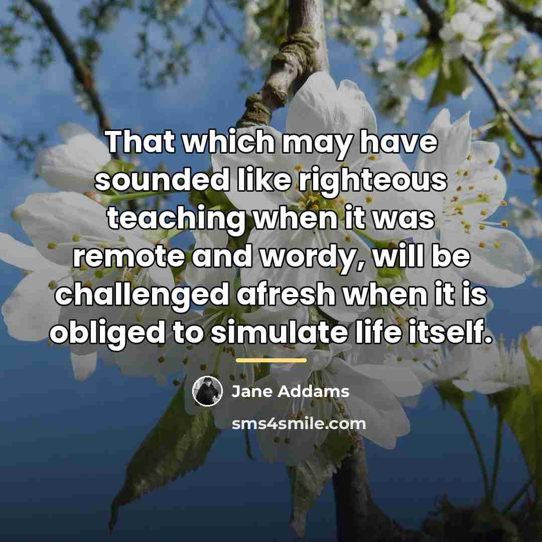 “That which may have sounded like righteous teaching when it…” quote by Jane Addams