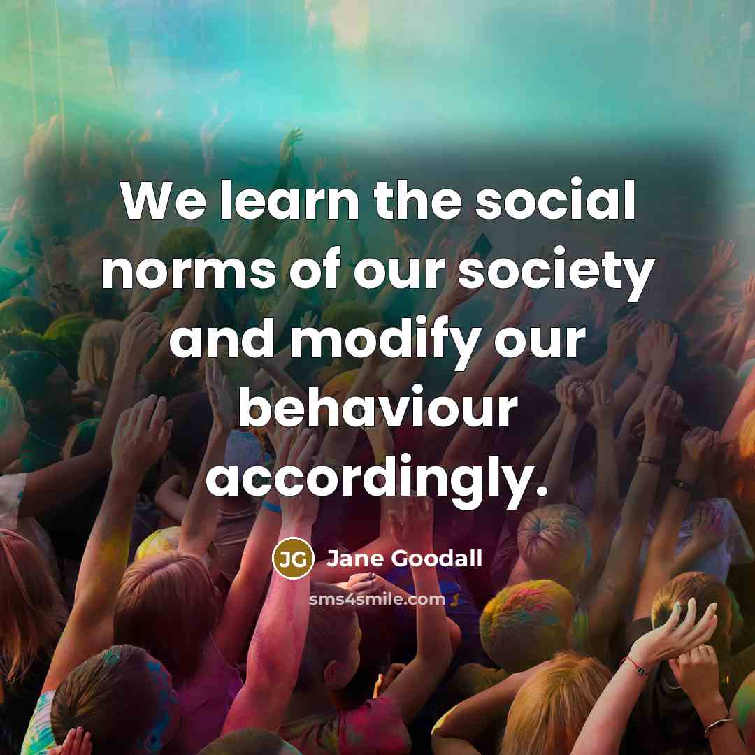 “We learn the social norms of our society and modify…” quote by Jane Goodall