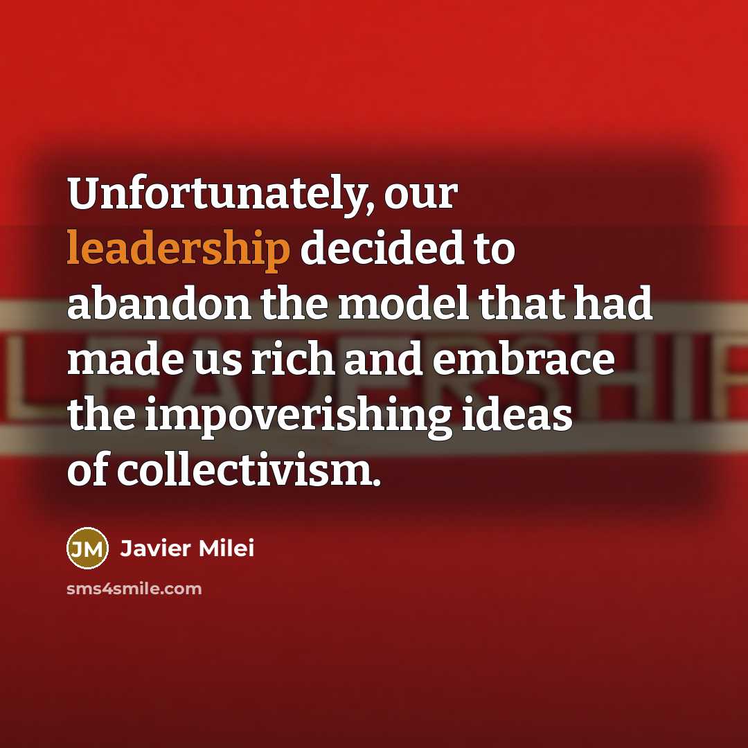 “Unfortunately, our leadership decided to abandon the model that had…” quote by Javier Milei