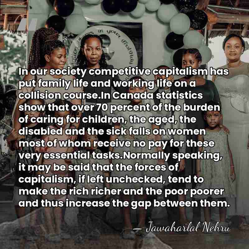 In our society competitive capitalism has put family life and working life&hellip; - Jawaharlal Nehru