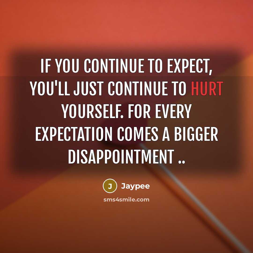 “If you continue to expect, you'll just continue to hurt…” quote by Jaypee