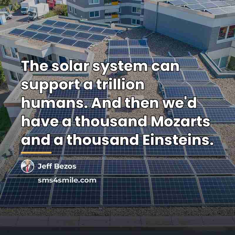 “The solar system can support a trillion humans. And then…” quote by Jeff Bezos