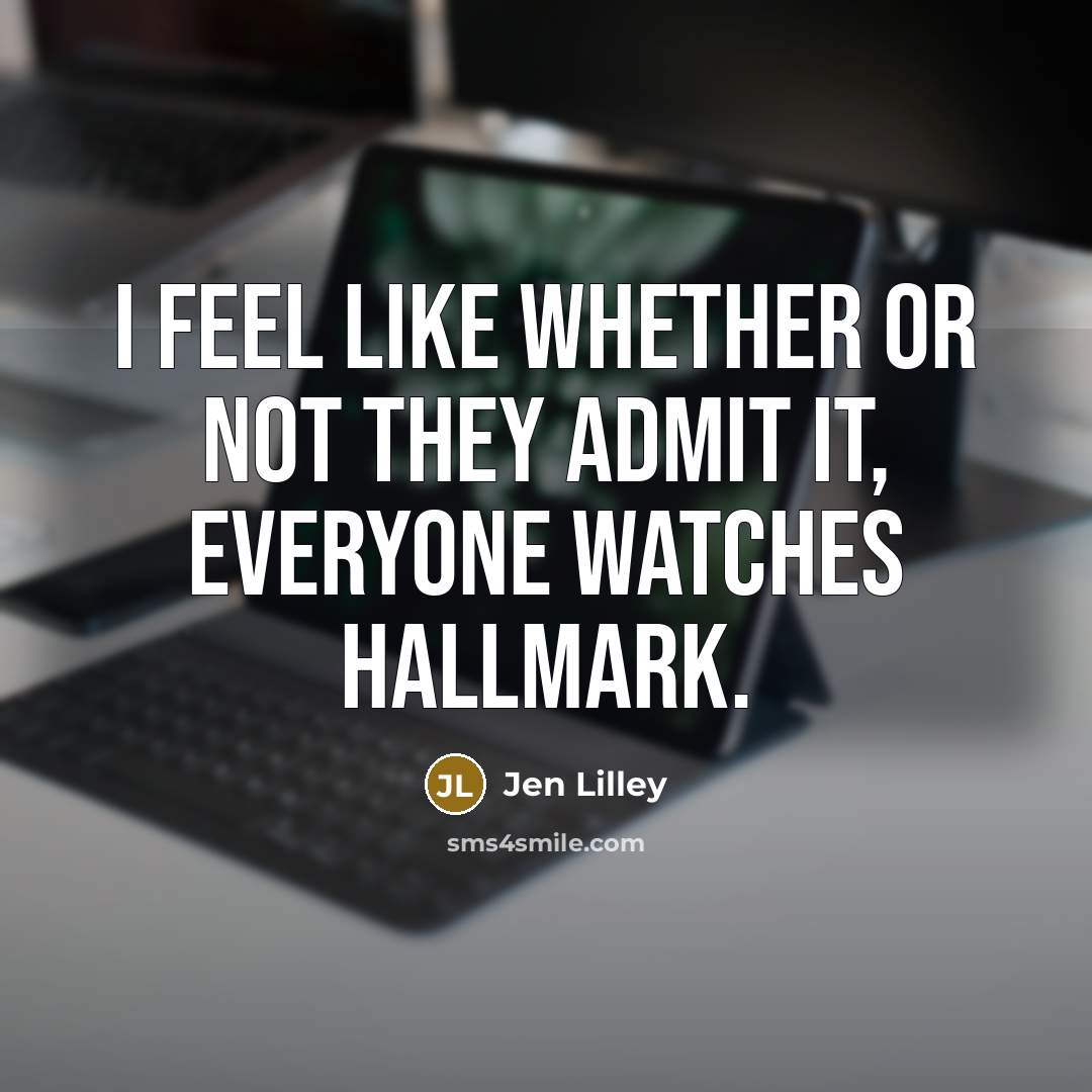“I feel like whether or not they admit it, everyone…” quote by Jen Lilley