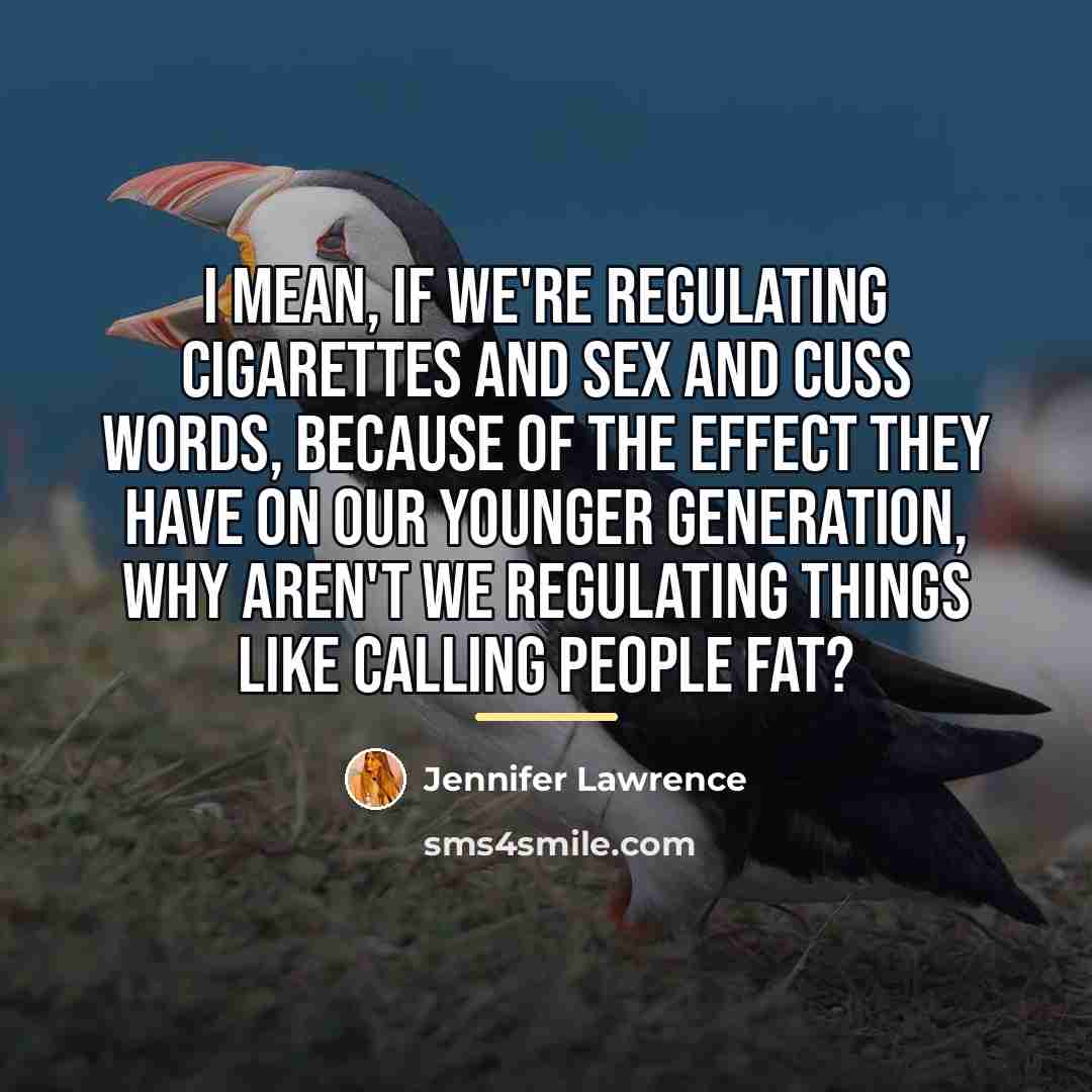 “I mean, if we're regulating cigarettes and sex and cuss…” quote by Jennifer Lawrence