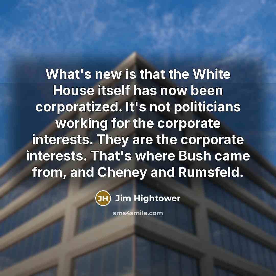 “What's new is that the White House itself has now…” quote by Jim Hightower