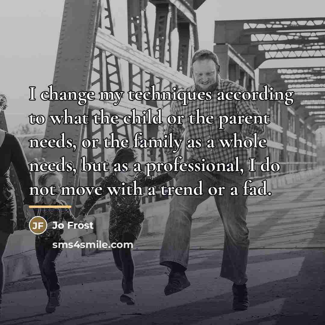 “I change my techniques according to what the child or…” quote by Jo Frost