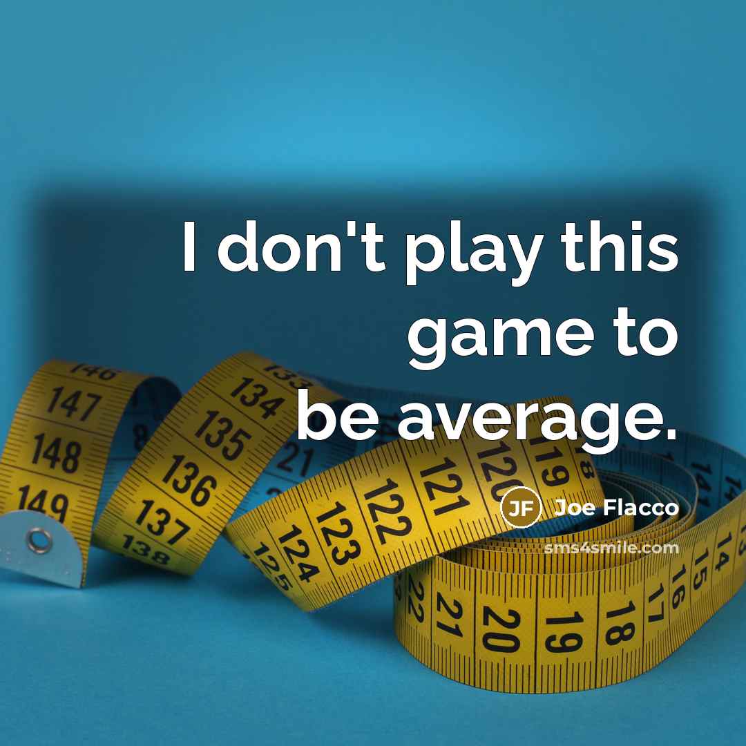“I don't play this game to be average.…” quote by Joe Flacco